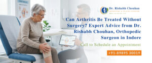 Can Arthritis Be Treated Without Surgery? Expert Advice from Dr. Rishabh Chouhan, Orthopedic Surgeon in Indore