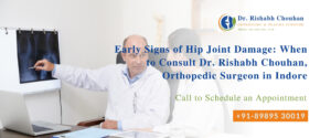 Early Signs of Hip Joint Damage: When to Consult Dr. Rishabh Chouhan, Orthopedic Surgeon in Indore